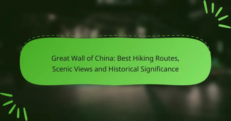 Great Wall of China: Best Hiking Routes, Scenic Views and Historical Significance