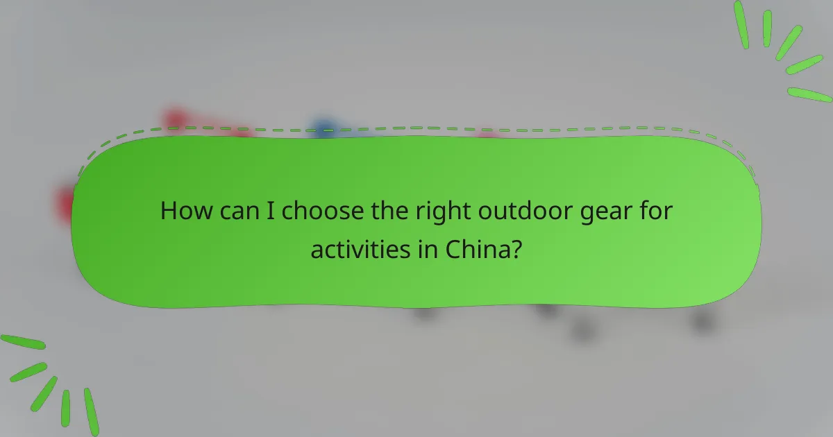 How can I choose the right outdoor gear for activities in China?