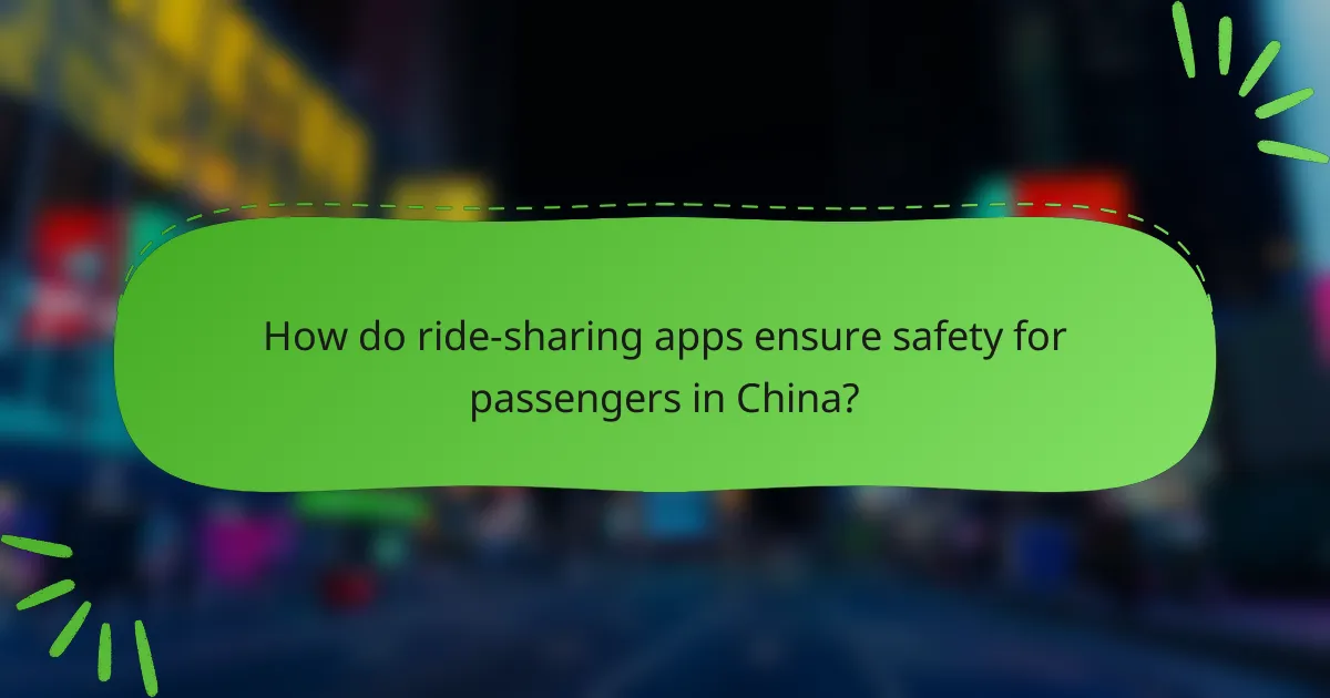 How do ride-sharing apps ensure safety for passengers in China?
