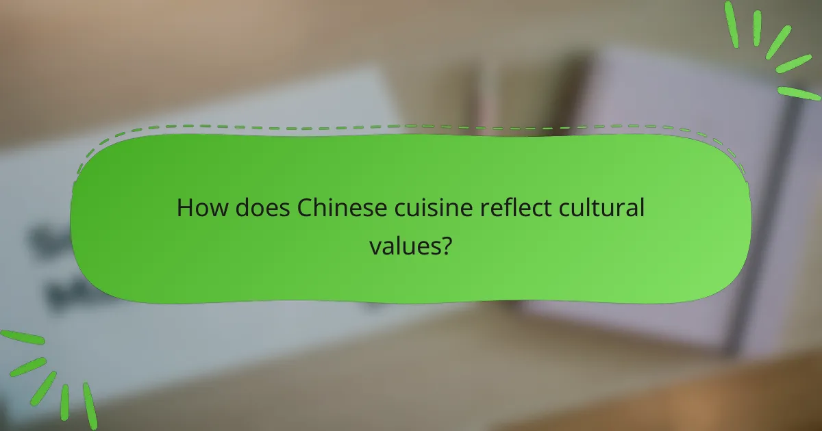 How does Chinese cuisine reflect cultural values?