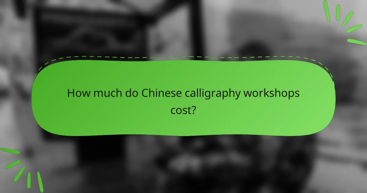 How much do Chinese calligraphy workshops cost?