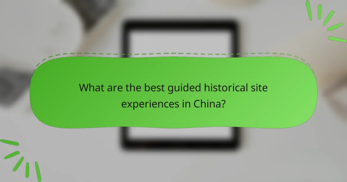 What are the best guided historical site experiences in China?