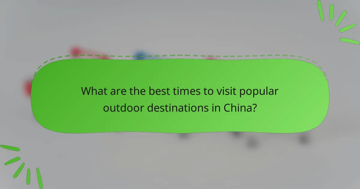 What are the best times to visit popular outdoor destinations in China?