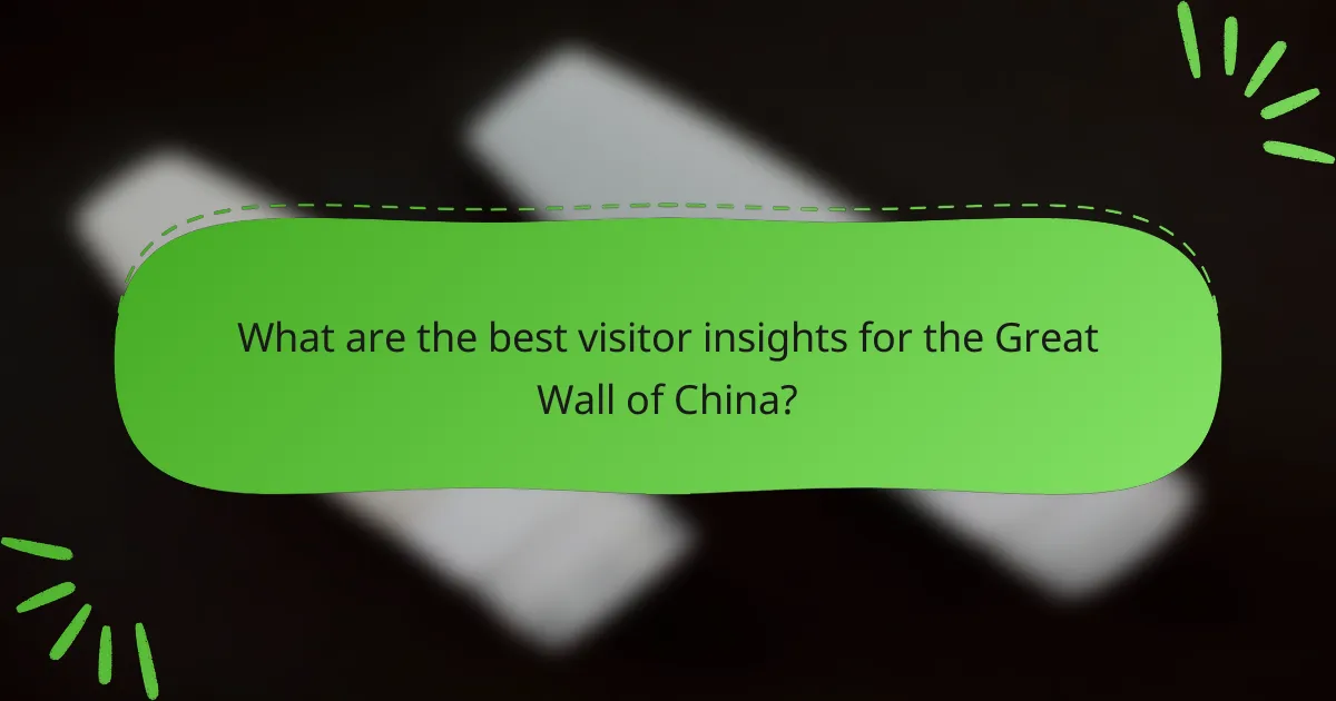 What are the best visitor insights for the Great Wall of China?