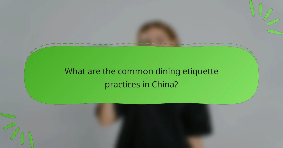 What are the common dining etiquette practices in China?