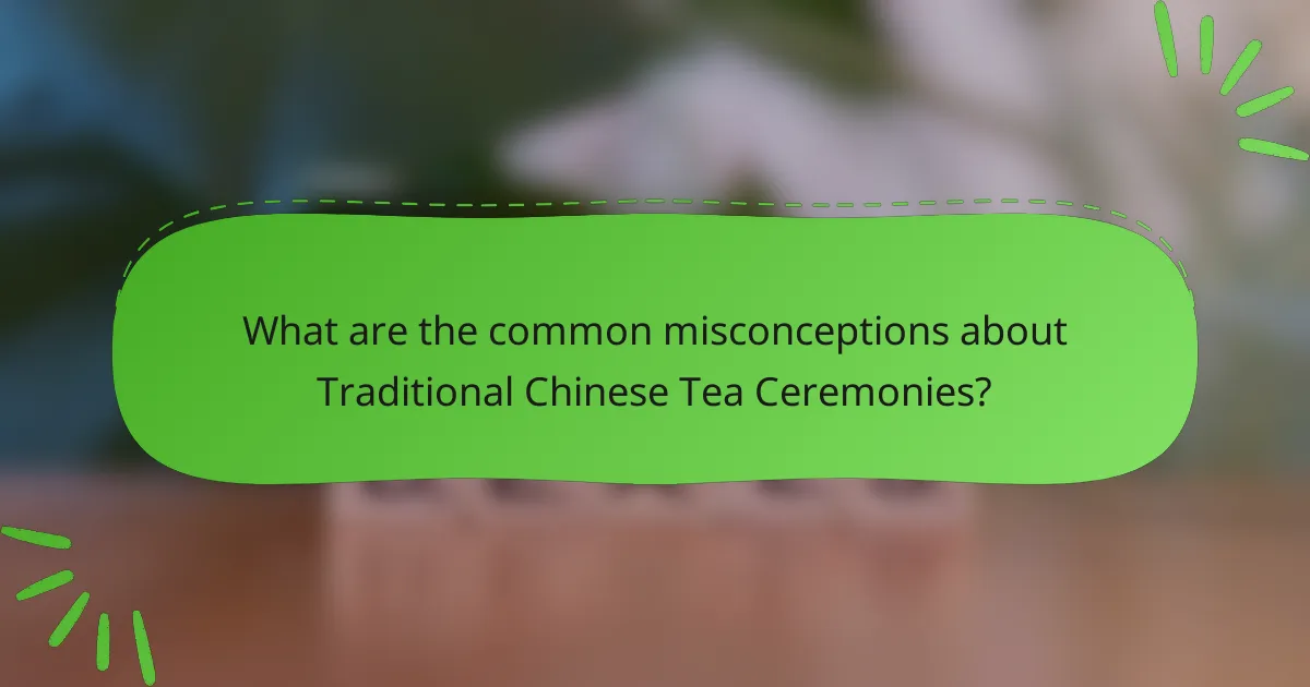 What are the common misconceptions about Traditional Chinese Tea Ceremonies?