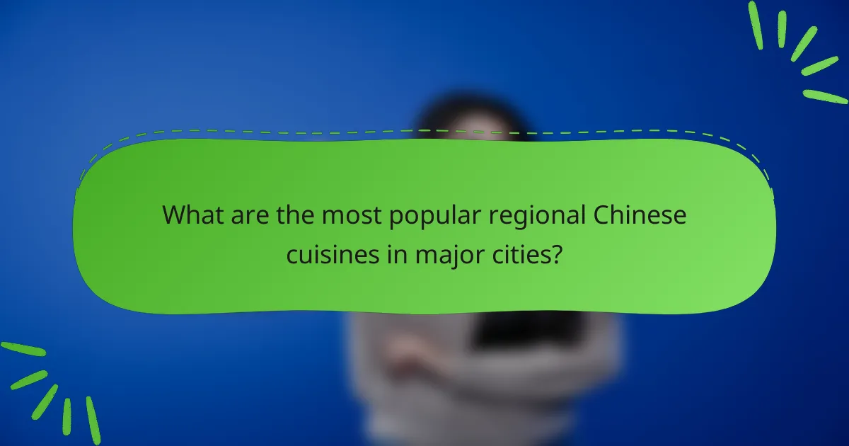 What are the most popular regional Chinese cuisines in major cities?