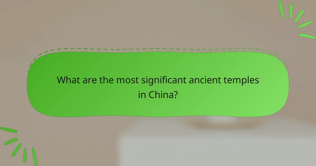 What are the most significant ancient temples in China?
