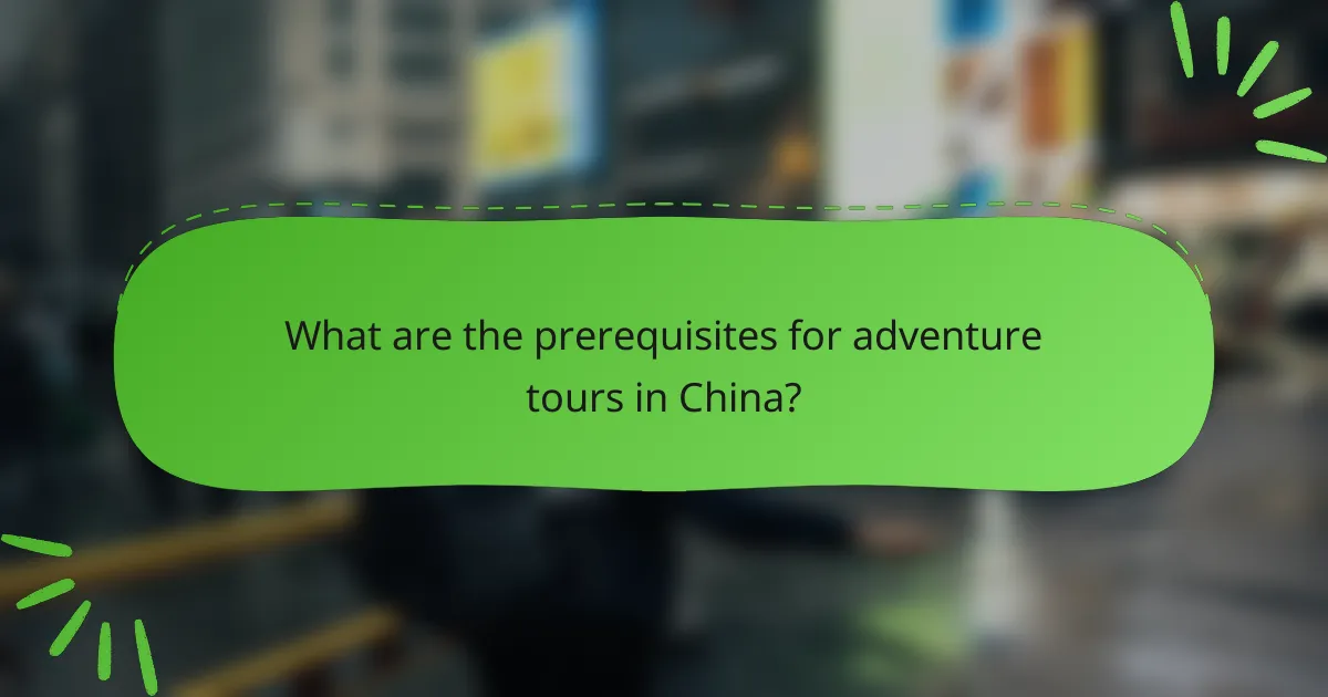 What are the prerequisites for adventure tours in China?