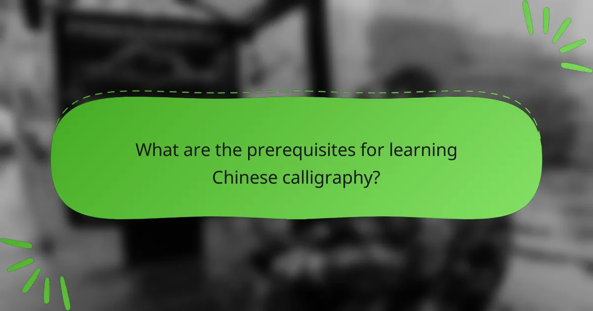 What are the prerequisites for learning Chinese calligraphy?
