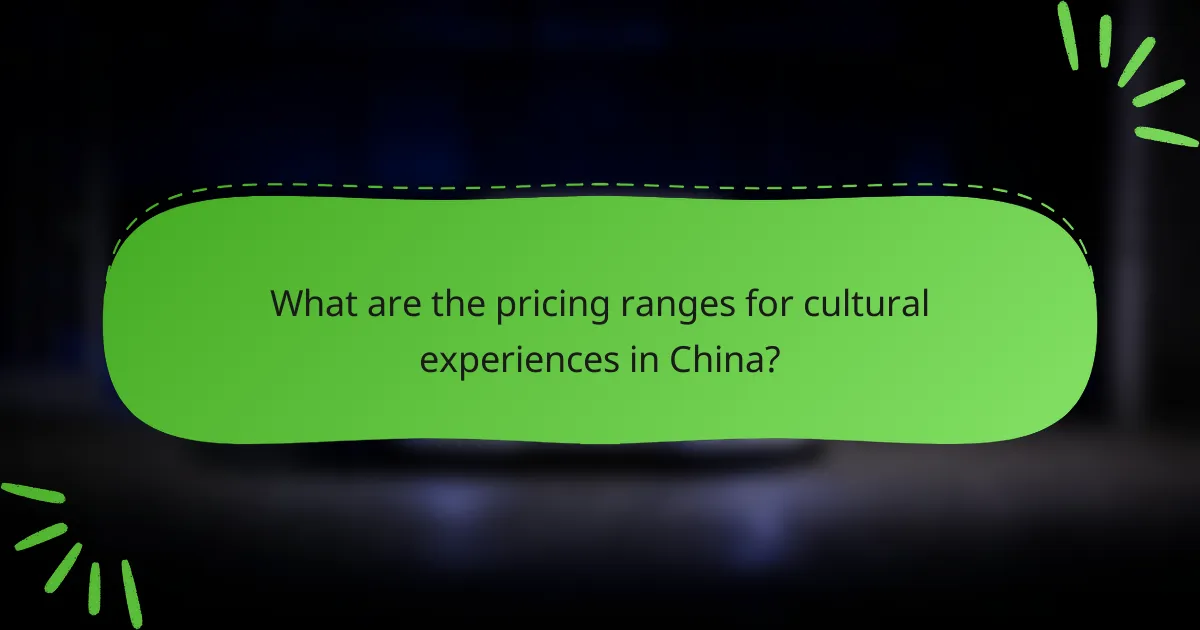 What are the pricing ranges for cultural experiences in China?