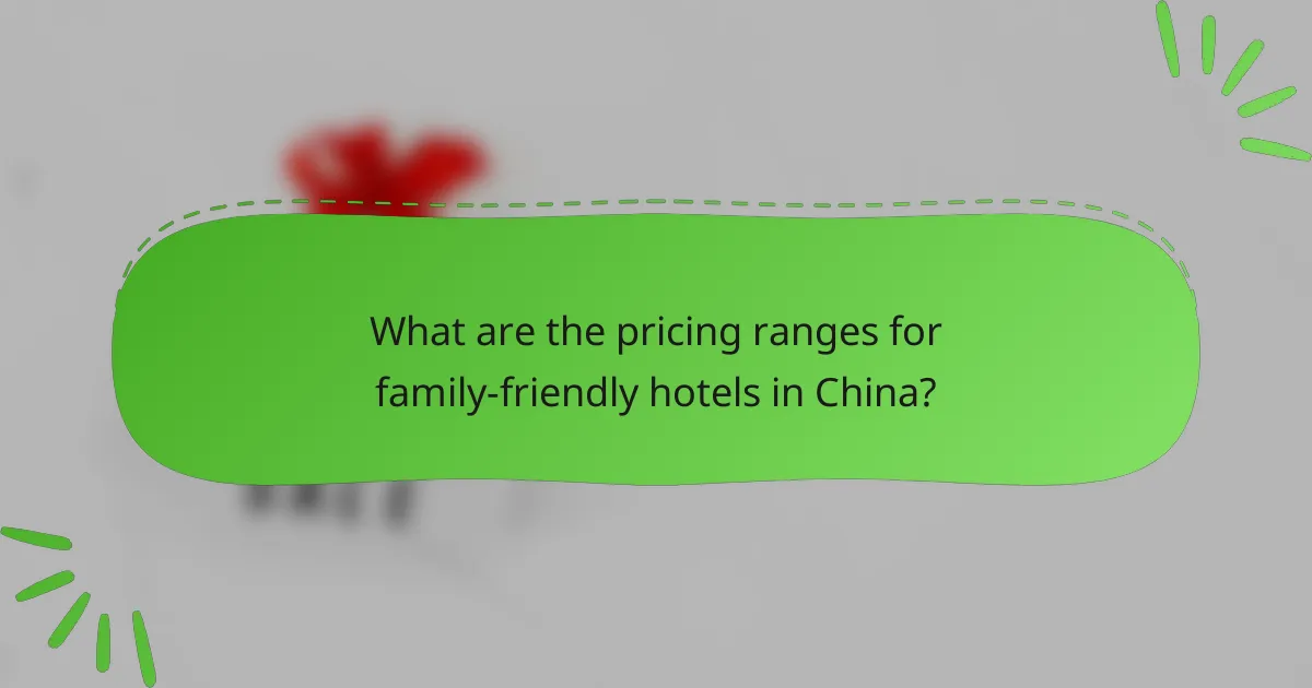 What are the pricing ranges for family-friendly hotels in China?