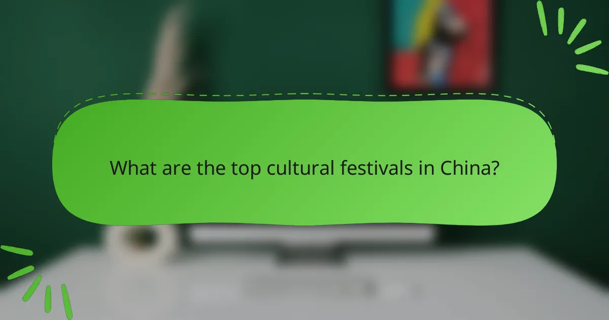What are the top cultural festivals in China?