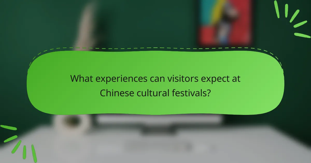 What experiences can visitors expect at Chinese cultural festivals?
