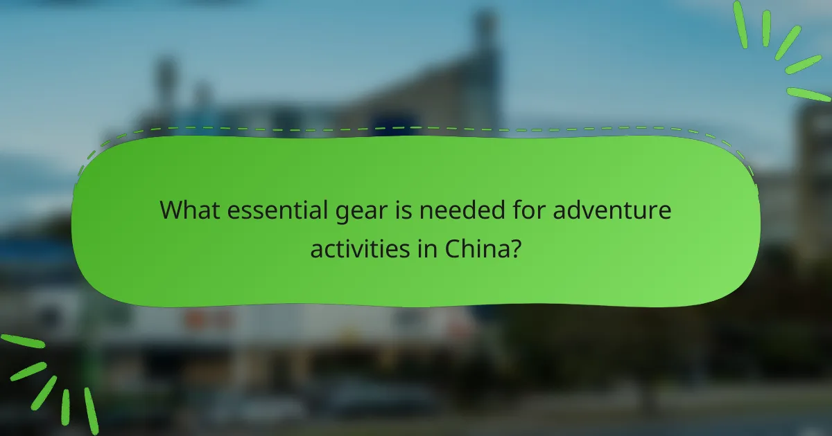 What essential gear is needed for adventure activities in China?