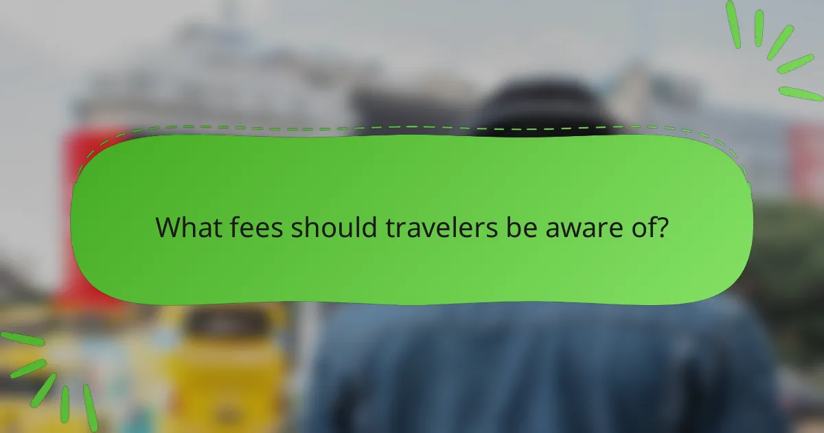 What fees should travelers be aware of?