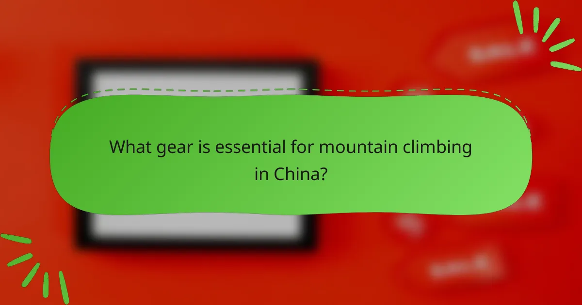 What gear is essential for mountain climbing in China?