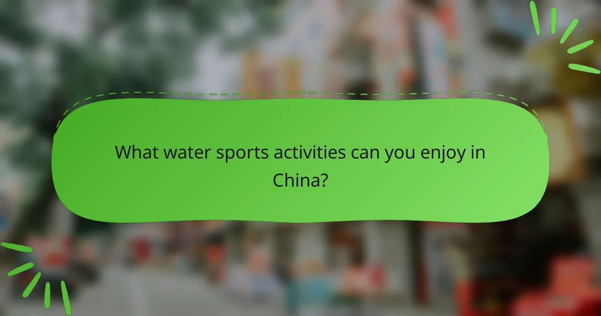 What water sports activities can you enjoy in China?