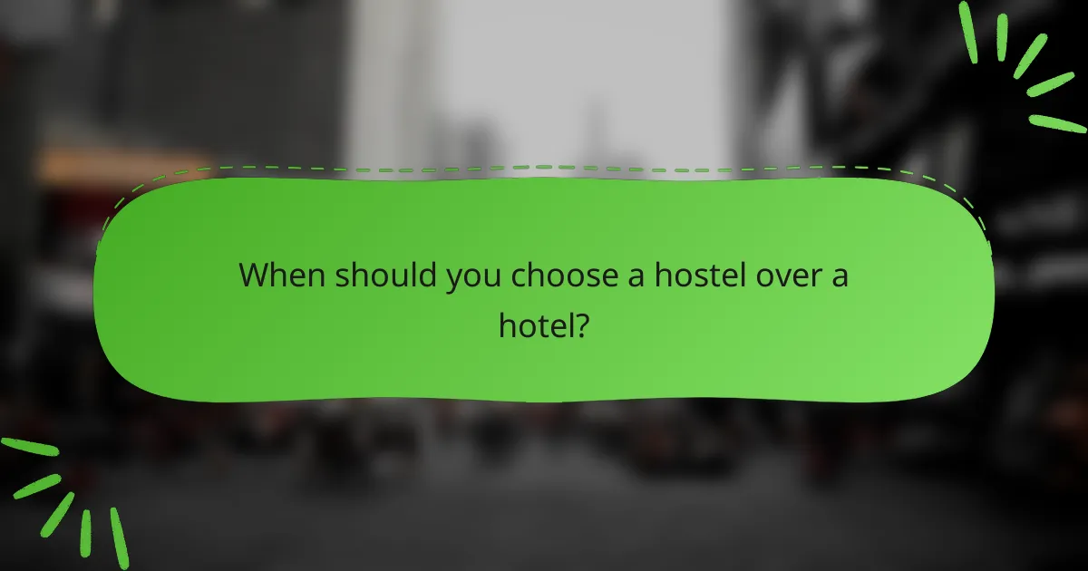 When should you choose a hostel over a hotel?