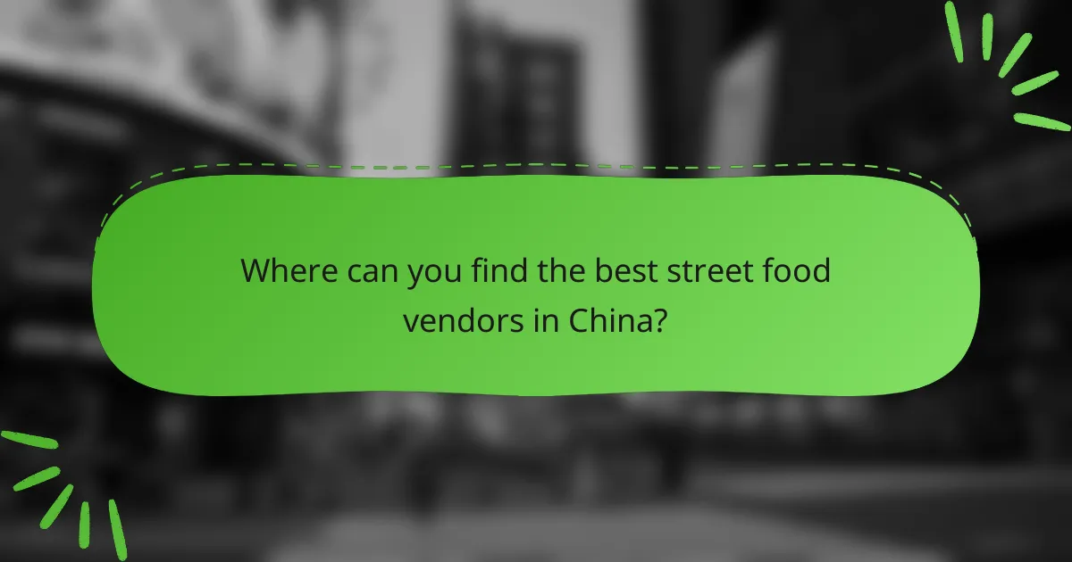 Where can you find the best street food vendors in China?